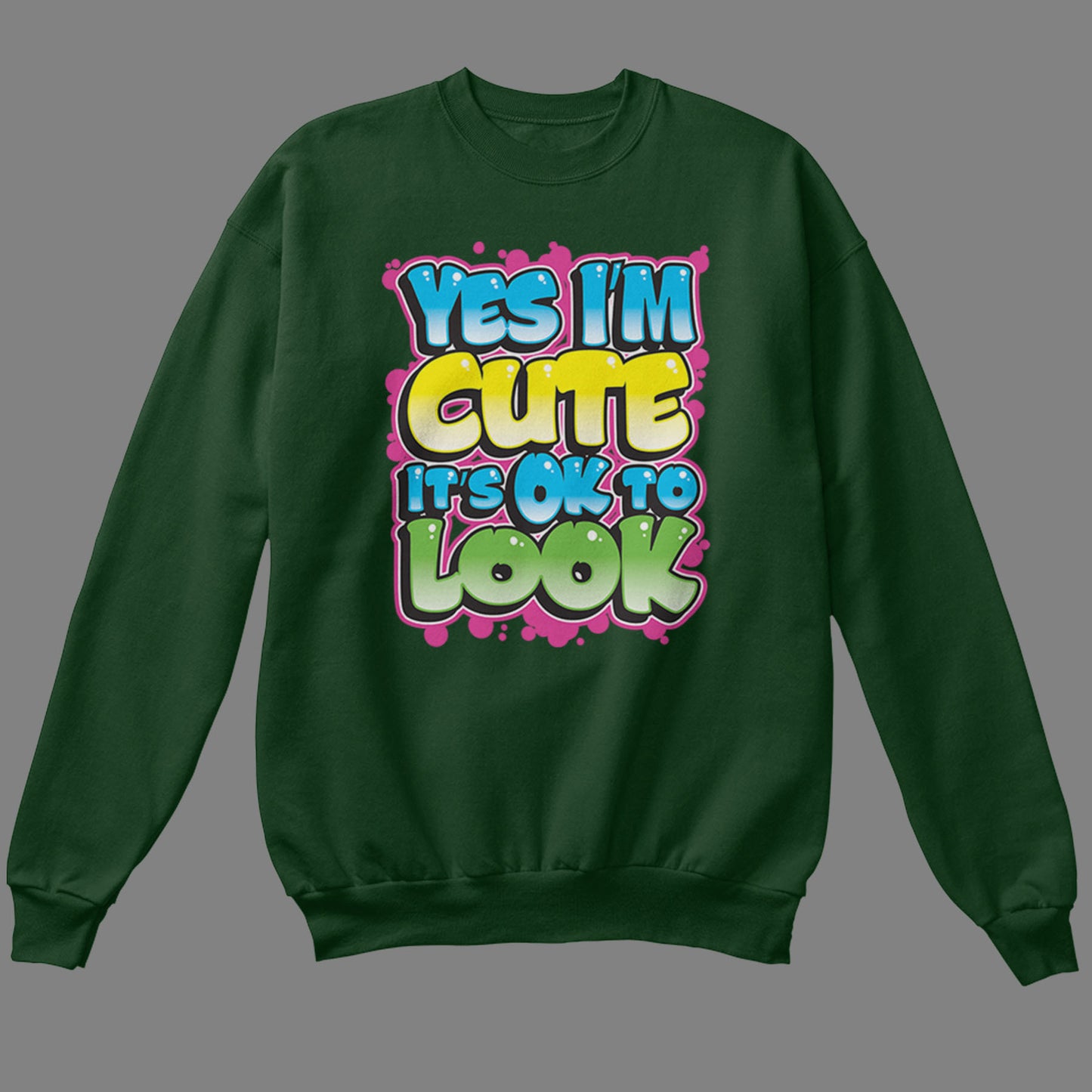 Yes I'm Cute, It's OK To Look Sweatshirt
