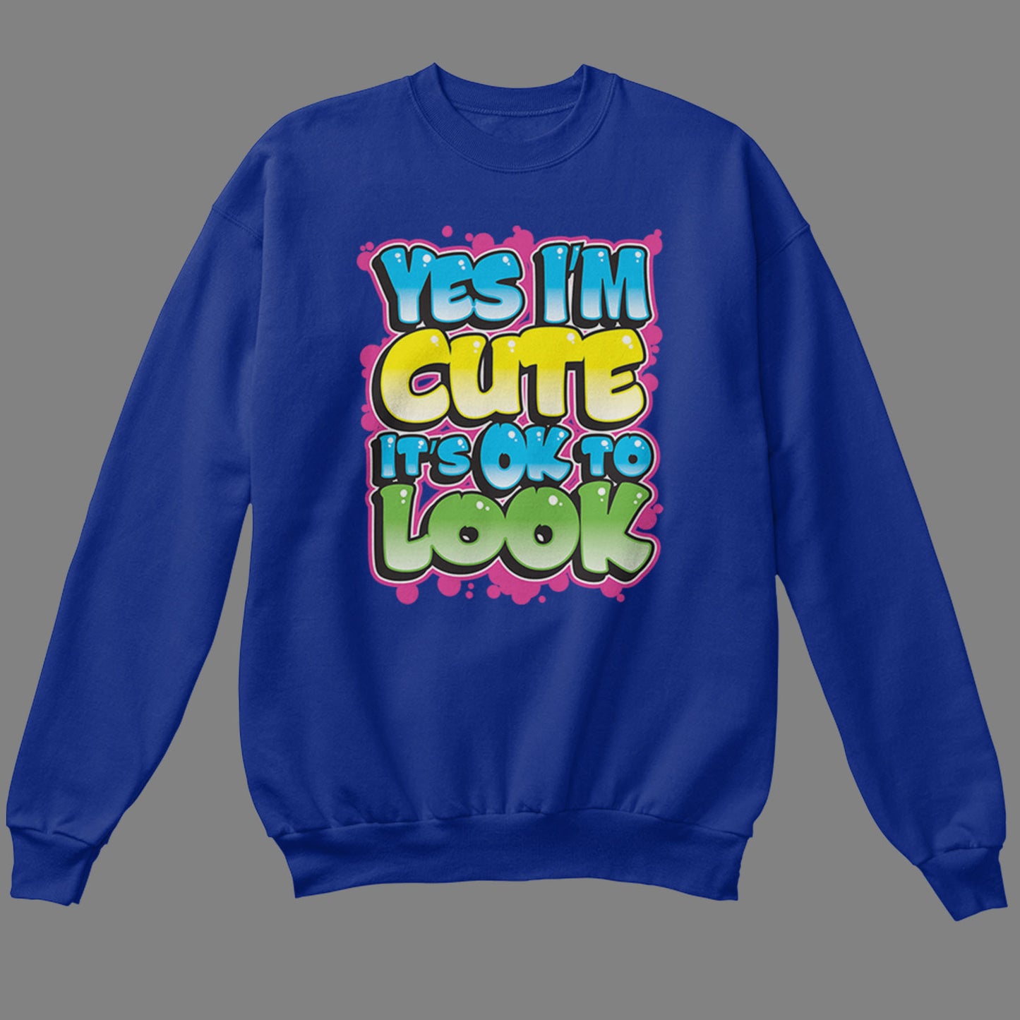 Yes I'm Cute, It's OK To Look Sweatshirt