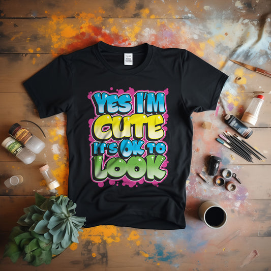 Yes I'm Cute, It's OK To Look T-Shirt